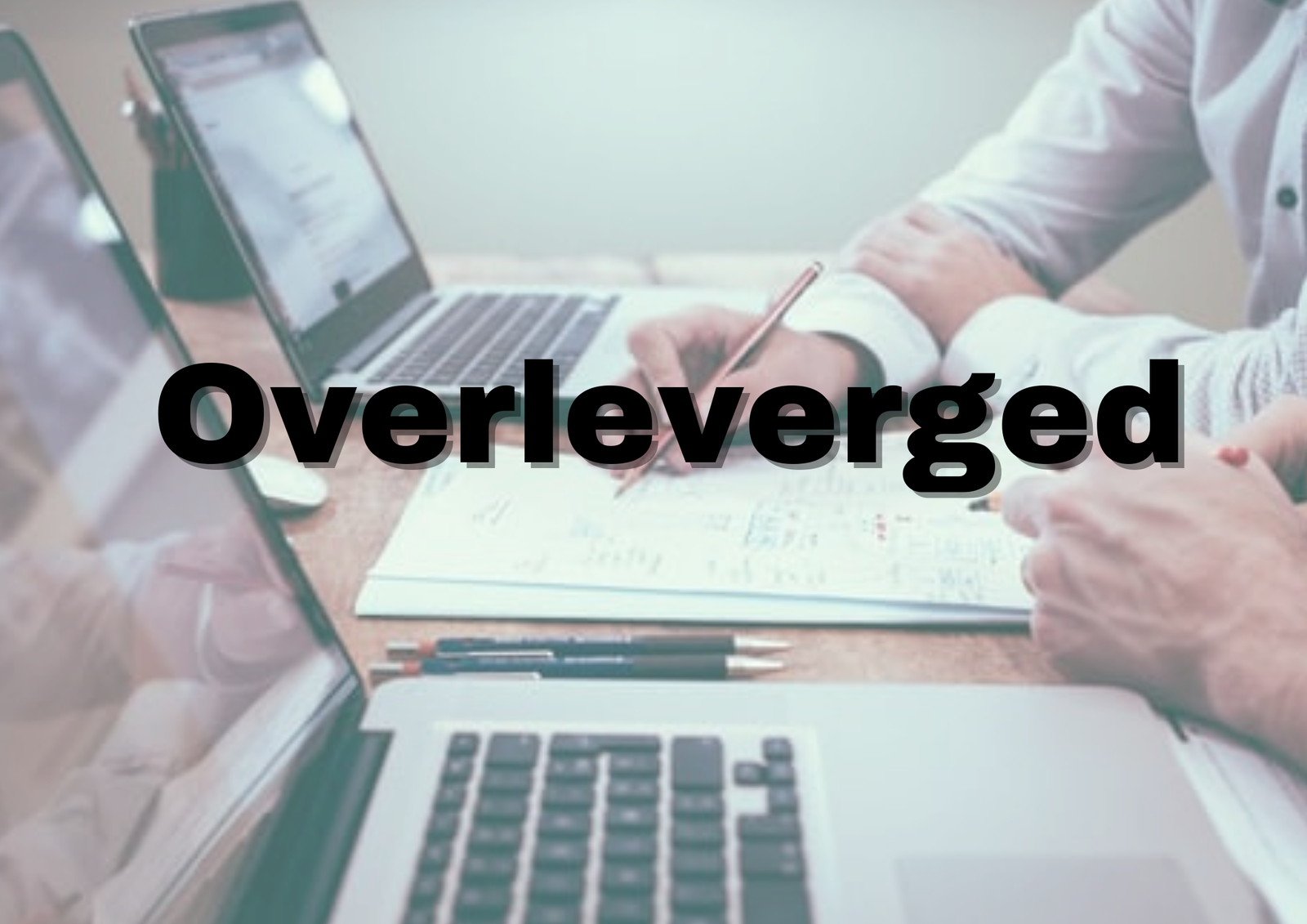Overleveraged and its effect on finance