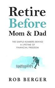 Retire Before Mom and Dad: The Simple Numbers Behind A Lifetime of  Financial Freedom eBook: Berger, Rob: Amazon.in: Kindle Store