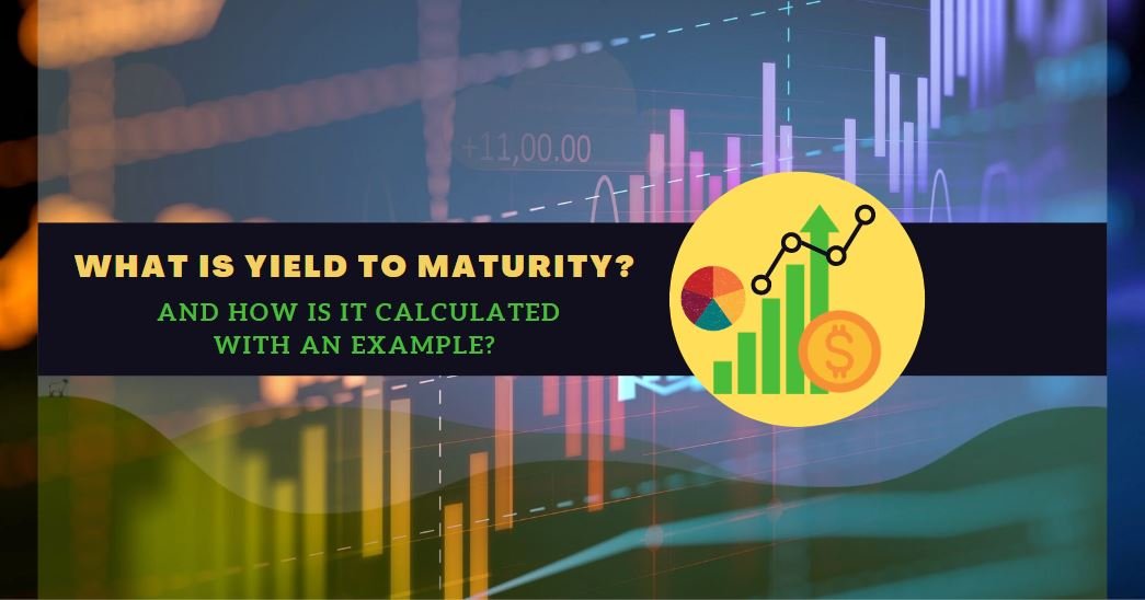 What Is Yield To Maturity? And How Is It Calculated With An Example?