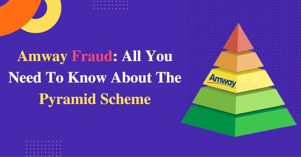 Amway Fraud: All You Need To Know About The Pyramid Scheme