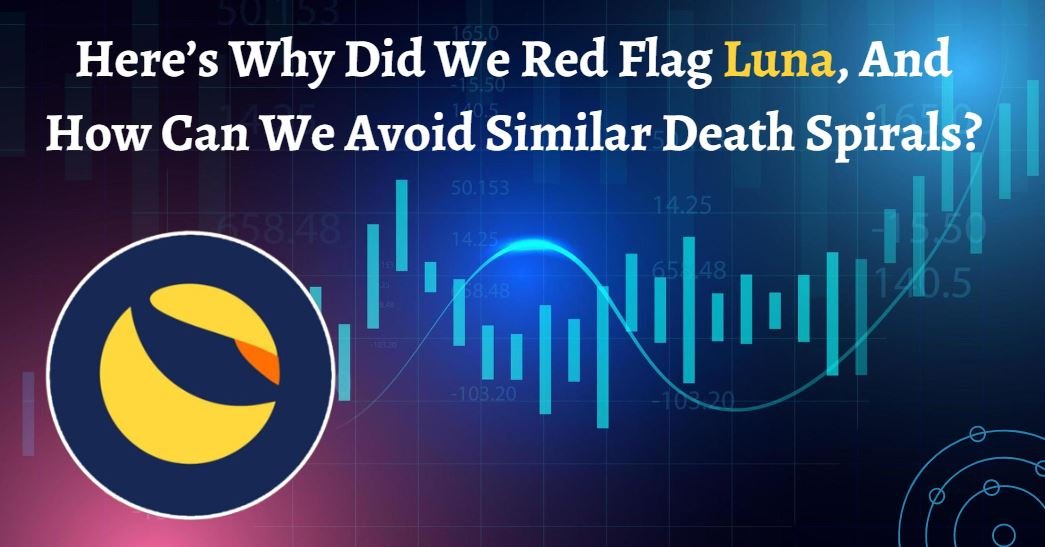 Here’s Why Did We Red Flag Luna, And How Can We Avoid Similar Death Spirals?
