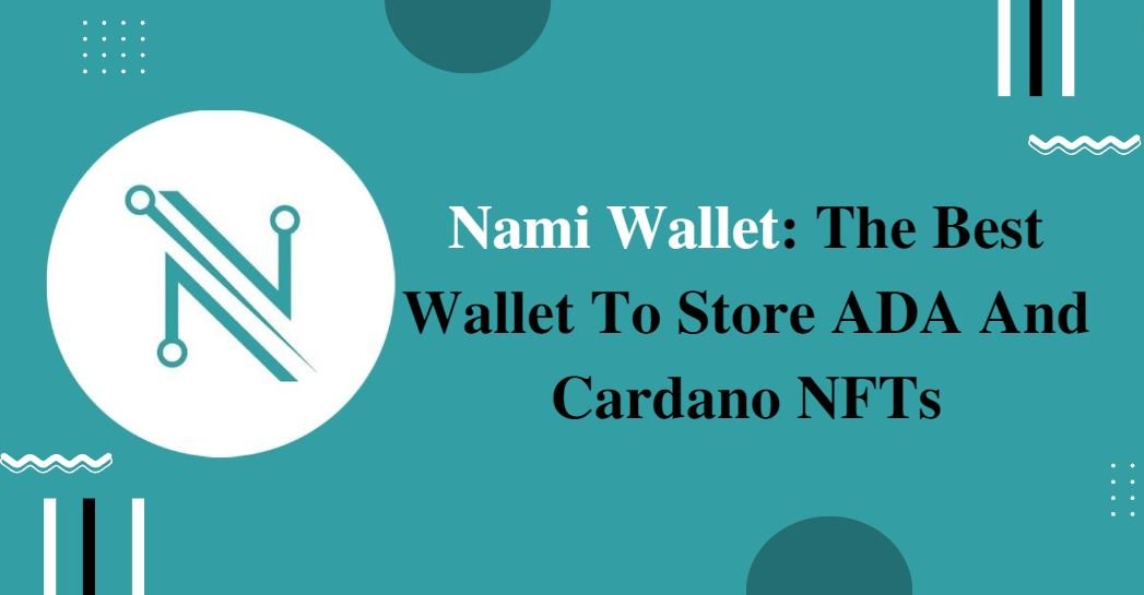 Nami Wallet: The Best Wallet To Store ADA And Cardano NFTs